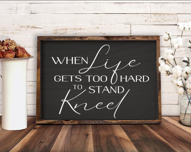 When Life Gets Too Hard to Stand Kneel-Religious Sign-Motivational Sign-Inspirational Decor-Door/Wall Hanger-Wreath Decor/Sign/Supply