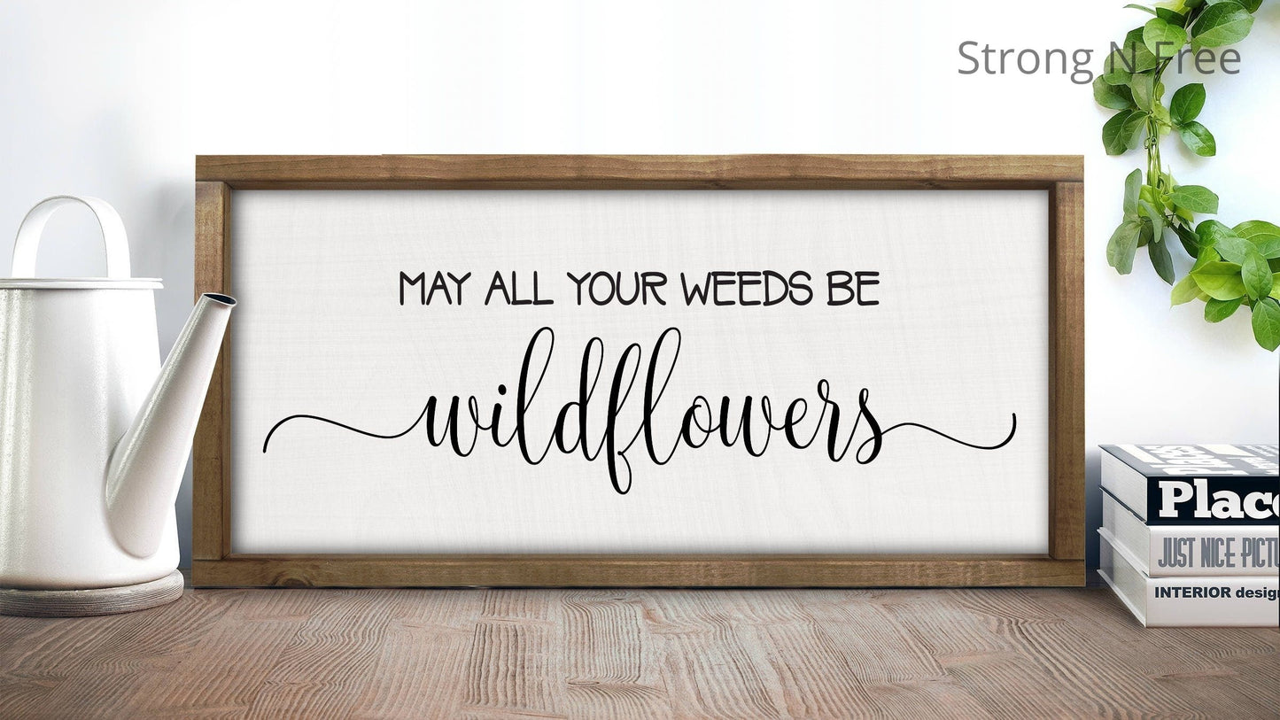 May All Your Weeds Be Wildflowers | Wildflowers Sign | Farmhouse Outdoor Sign