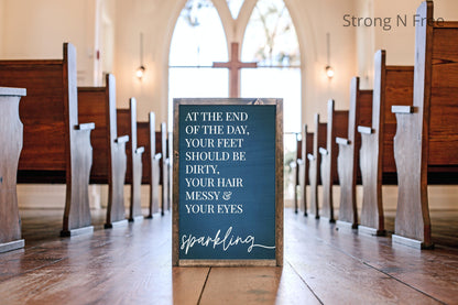 At the End of the Day Sign | Feet Dirty Hair Messy Eyes Sparkling | Motivational Quote Sign | Farmhouse Sign | Shanti Quote | Kids Room Deco