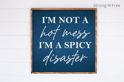 I am Not A Hot Mess I Am A Spicy Disaster wooden Sign, Funny Sarcastic sign, Funny Trendy sign, Gift For Her