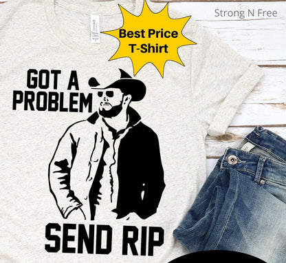 Got a Problem Send Rip Shirt, Dutton Ranch Shirt, Yellowstone Shirt, Beth Dutton Shirt, TV Show Shirt, Yellowstone Beth Dutton Shirt