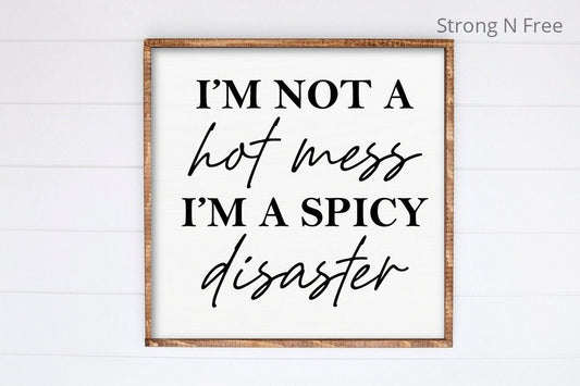 I am Not A Hot Mess I Am A Spicy Disaster wooden Sign, Funny Sarcastic sign, Funny Trendy sign, Gift For Her