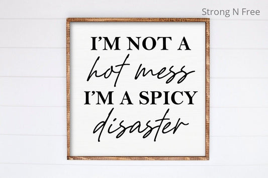 I am Not A Hot Mess I Am A Spicy Disaster wooden Sign, Funny Sarcastic sign, Funny Trendy sign, Gift For Her