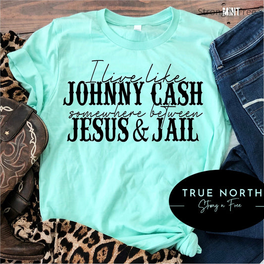 Funny Cowboy T-Shirts, I Live My Life Like Johnny Cash T Shirt, Song Somewhere Between Jail and Jesus Tee