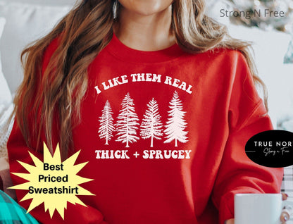 I Like Them Real Thick and Sprucey Sweatshirt,Holiday Shirt,Christmas, Winter,Funny Christmas Tree Shirt, Christmas Tree Sweater
