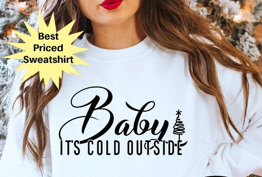 T-Shirt Or Sweatshirt Baby It's Cold Outside .