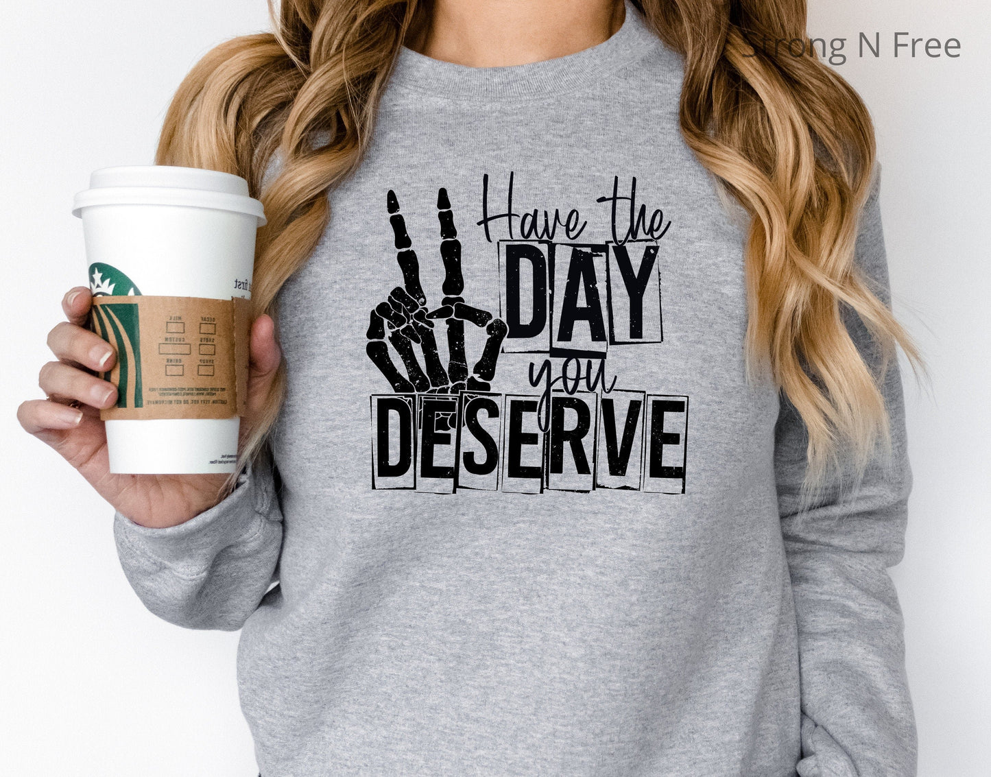 Have the day you deserve, women tee, funny women's sweatshirt, graphic tee, women's clothing, gift for her .